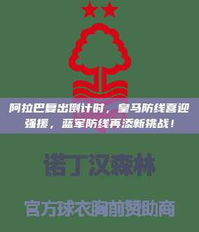 阿拉巴复出倒计时，皇马防线喜迎强援，蓝军防线再添新挑战！