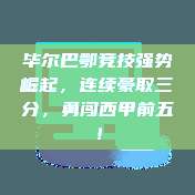 毕尔巴鄂竞技强势崛起，连续豪取三分，勇闯西甲前五！